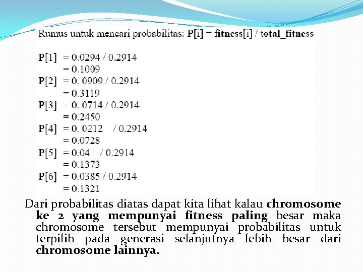 Dari probabilitas diatas dapat kita lihat kalau chromosome ke 2 yang mempunyai fitness paling