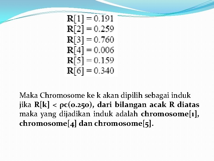 Maka Chromosome ke k akan dipilih sebagai induk jika R[k] < ρc(0. 250), dari