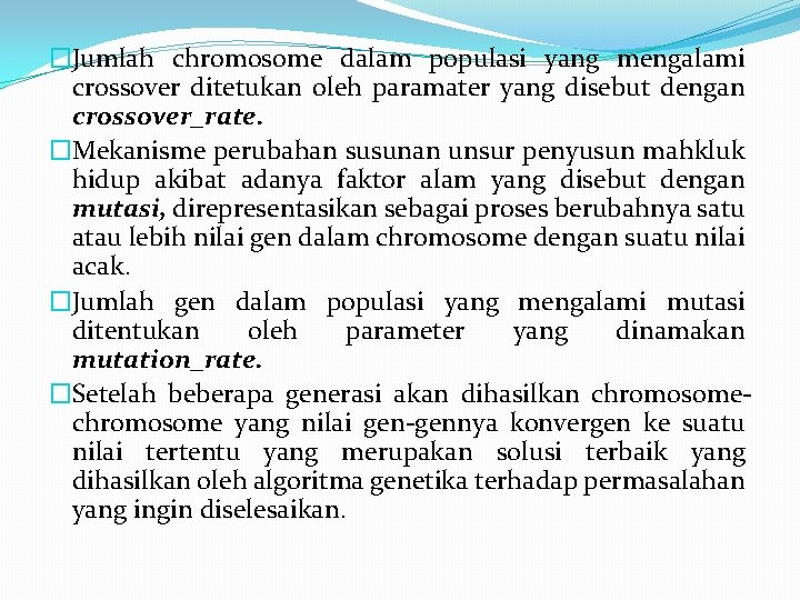 �Jumlah chromosome dalam populasi yang mengalami crossover ditetukan oleh paramater yang disebut dengan crossover_rate.