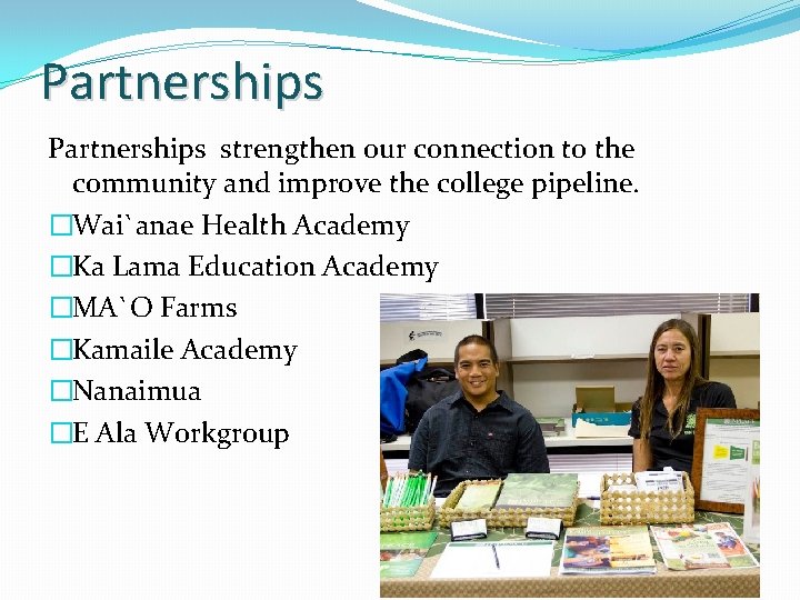 Partnerships strengthen our connection to the community and improve the college pipeline. �Wai`anae Health