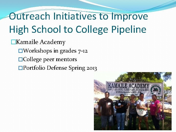 Outreach Initiatives to Improve High School to College Pipeline �Kamaile Academy �Workshops in grades