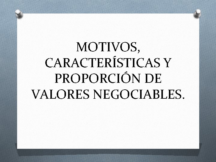 MOTIVOS, CARACTERÍSTICAS Y PROPORCIÓN DE VALORES NEGOCIABLES. 