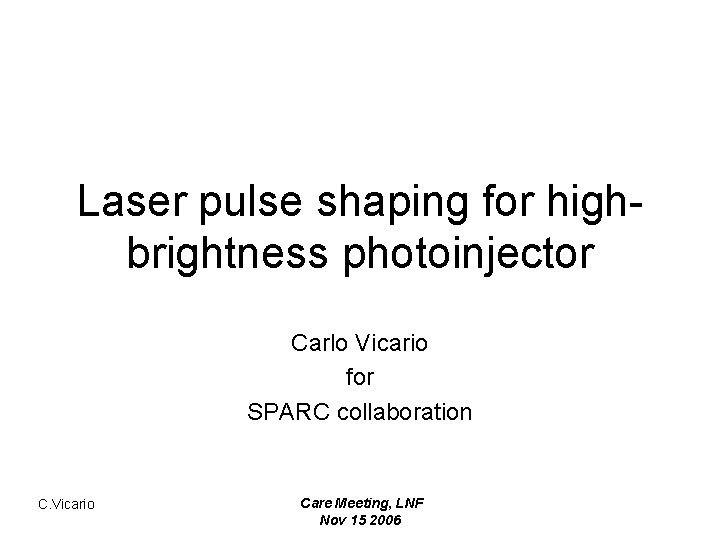 Laser pulse shaping for highbrightness photoinjector Carlo Vicario for SPARC collaboration C. Vicario Care