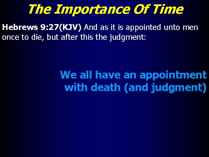 The Importance Of Time Hebrews 9: 27(KJV) And as it is appointed unto men