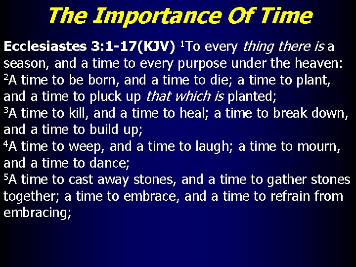 The Importance Of Time Ecclesiastes 3: 1 -17(KJV) 1 To every thing there is