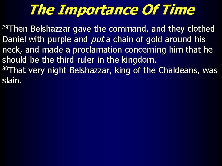 The Importance Of Time 29 Then Belshazzar gave the command, and they clothed Daniel