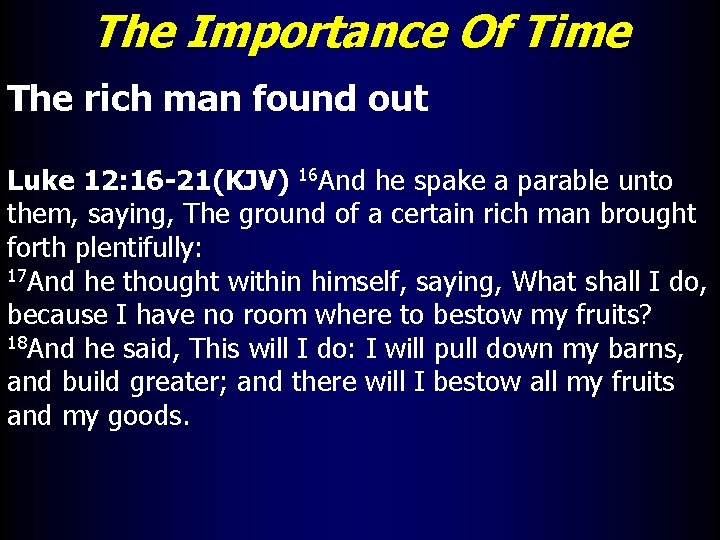 The Importance Of Time The rich man found out Luke 12: 16 -21(KJV) 16