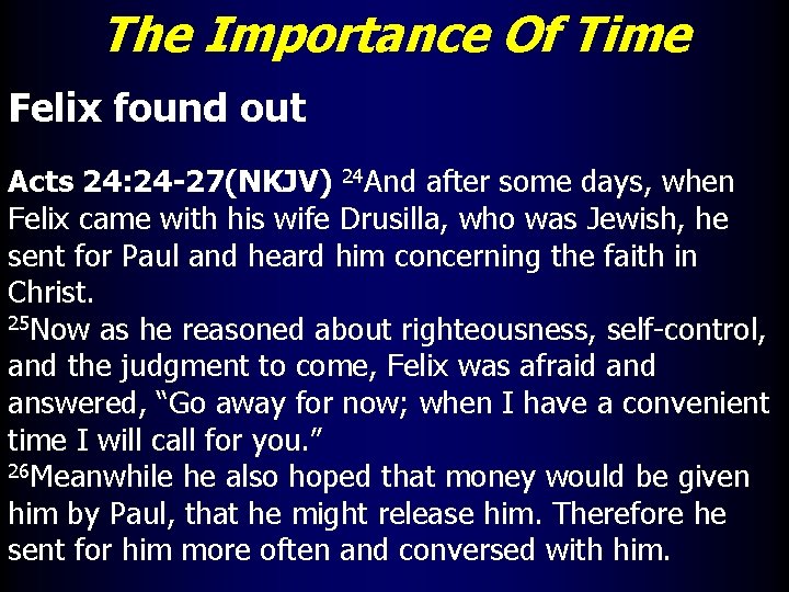 The Importance Of Time Felix found out Acts 24: 24 -27(NKJV) 24 And after