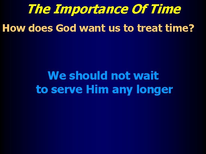 The Importance Of Time How does God want us to treat time? We should
