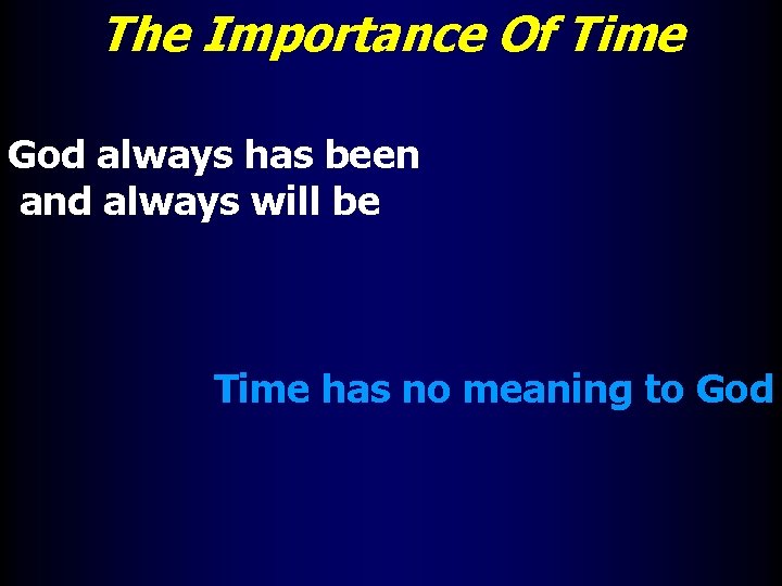 The Importance Of Time God always has been and always will be Time has