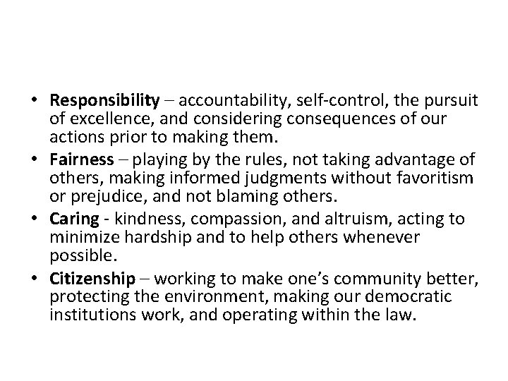  • Responsibility – accountability, self-control, the pursuit of excellence, and considering consequences of
