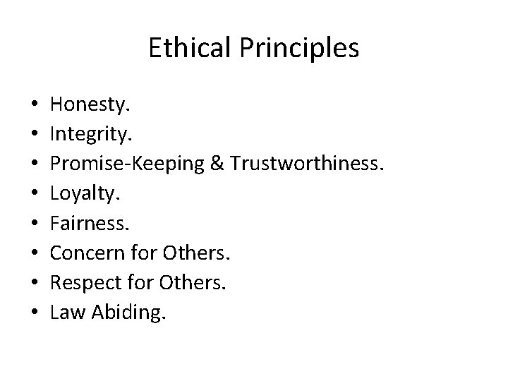 Ethical Principles • • Honesty. Integrity. Promise-Keeping & Trustworthiness. Loyalty. Fairness. Concern for Others.