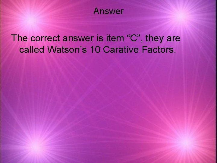Answer The correct answer is item “C”, they are called Watson’s 10 Carative Factors.
