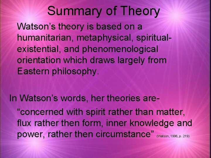 Summary of Theory Watson’s theory is based on a humanitarian, metaphysical, spiritualexistential, and phenomenological