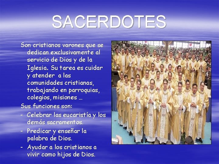 SACERDOTES Son cristianos varones que se dedican exclusivamente al servicio de Dios y de