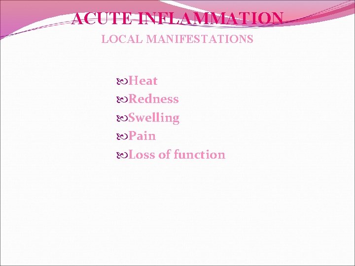 ACUTE INFLAMMATION LOCAL MANIFESTATIONS Heat Redness Swelling Pain Loss of function 