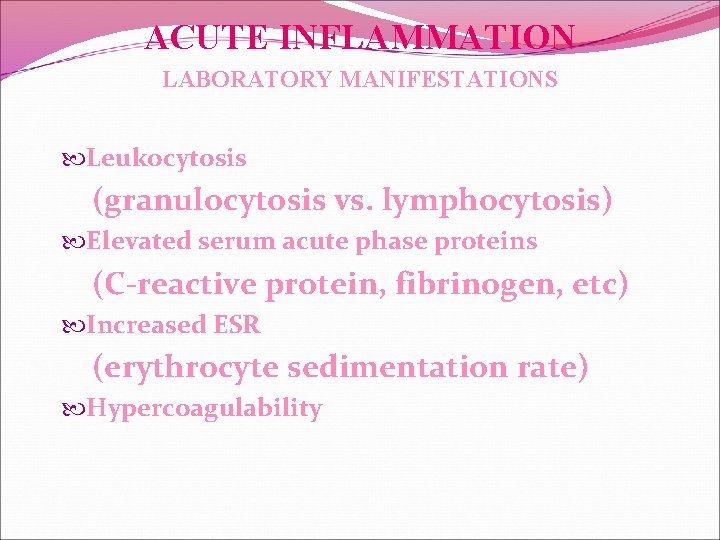 ACUTE INFLAMMATION LABORATORY MANIFESTATIONS Leukocytosis (granulocytosis vs. lymphocytosis) Elevated serum acute phase proteins (C-reactive