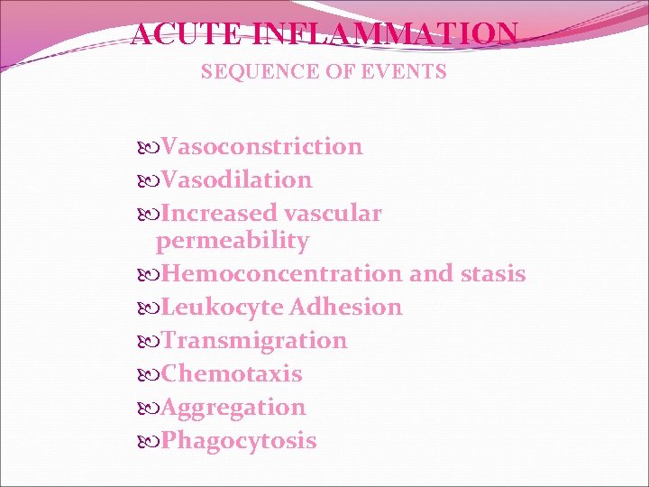 ACUTE INFLAMMATION SEQUENCE OF EVENTS Vasoconstriction Vasodilation Increased vascular permeability Hemoconcentration and stasis Leukocyte