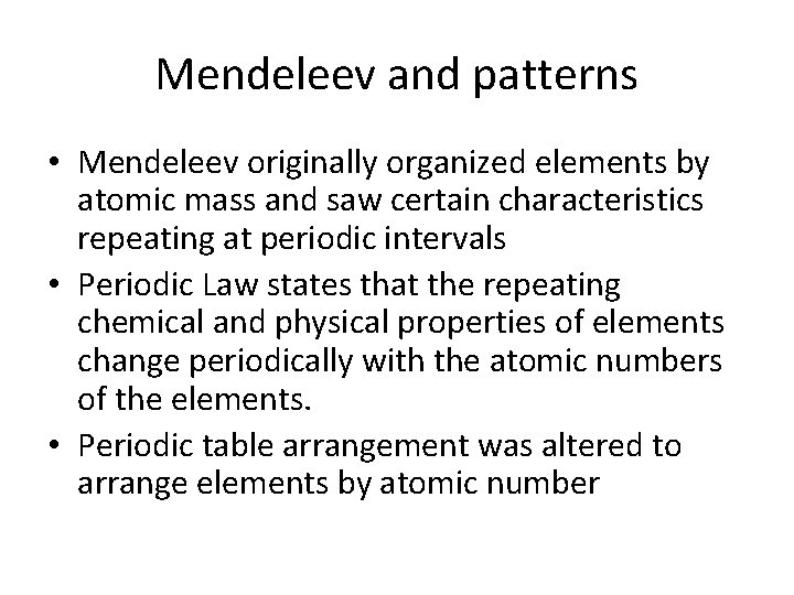 Mendeleev and patterns • Mendeleev originally organized elements by atomic mass and saw certain