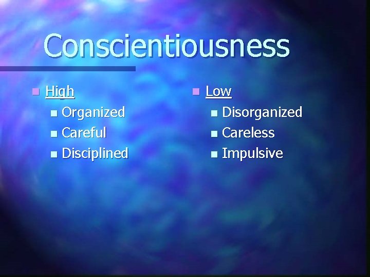 Conscientiousness n High n Organized n Careful n Disciplined n Low n Disorganized n