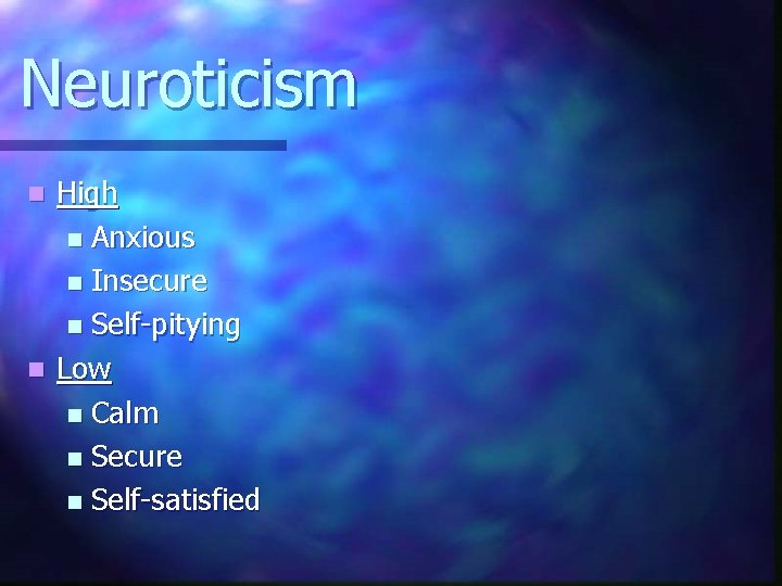 Neuroticism High n Anxious n Insecure n Self-pitying n Low n Calm n Secure