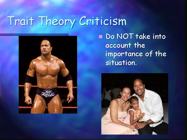 Trait Theory Criticism n Do NOT take into account the importance of the situation.