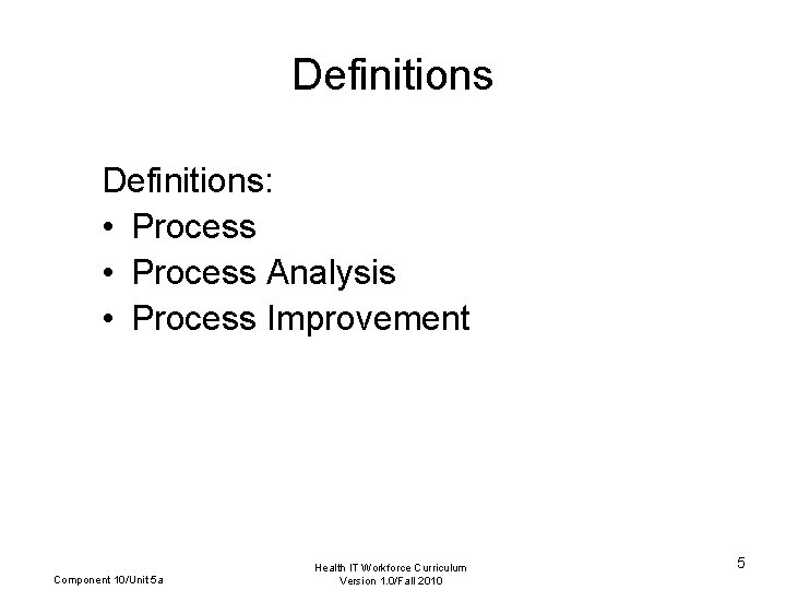 Definitions: • Process Analysis • Process Improvement Component 10/Unit 5 a Health IT Workforce