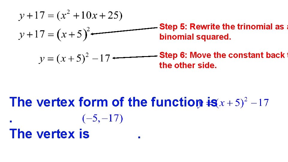 Step 5: Rewrite the trinomial as a binomial squared. Step 6: Move the constant