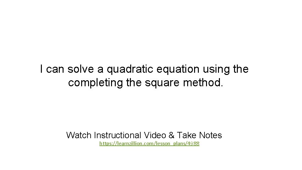 I can solve a quadratic equation using the completing the square method. Watch Instructional