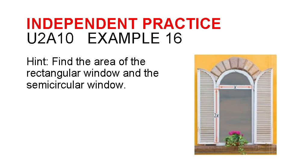 INDEPENDENT PRACTICE U 2 A 10 EXAMPLE 16 Hint: Find the area of the