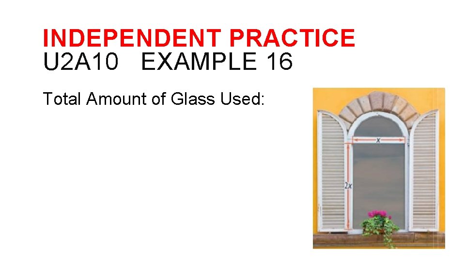 INDEPENDENT PRACTICE U 2 A 10 EXAMPLE 16 Total Amount of Glass Used: 