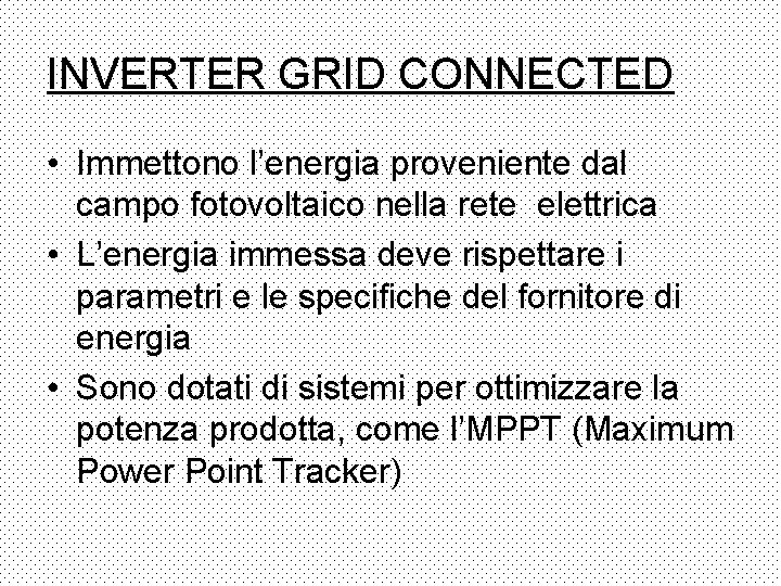 INVERTER GRID CONNECTED • Immettono l’energia proveniente dal campo fotovoltaico nella rete elettrica •