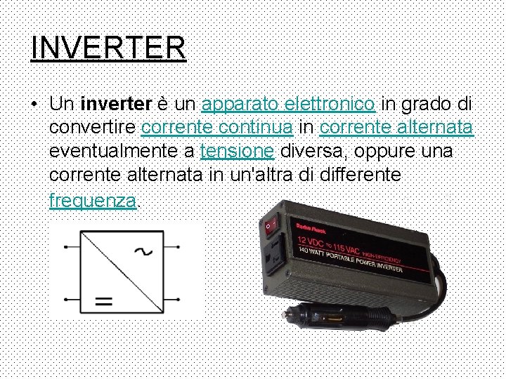 INVERTER • Un inverter è un apparato elettronico in grado di convertire corrente continua