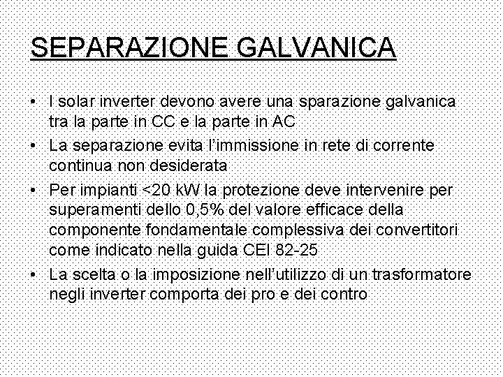 SEPARAZIONE GALVANICA • I solar inverter devono avere una sparazione galvanica tra la parte