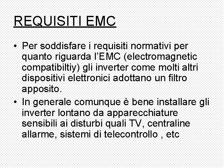 REQUISITI EMC • Per soddisfare i requisiti normativi per quanto riguarda l’EMC (electromagnetic compatibiltiy)