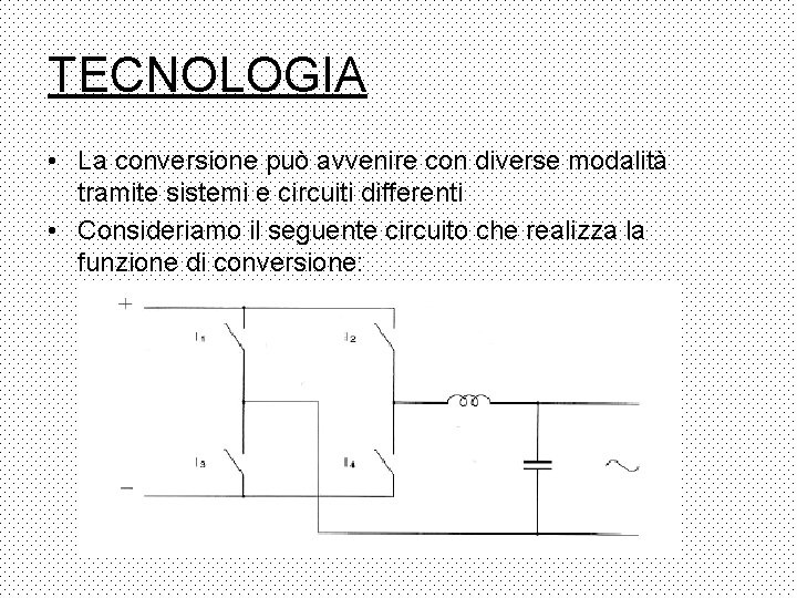 TECNOLOGIA • La conversione può avvenire con diverse modalità tramite sistemi e circuiti differenti