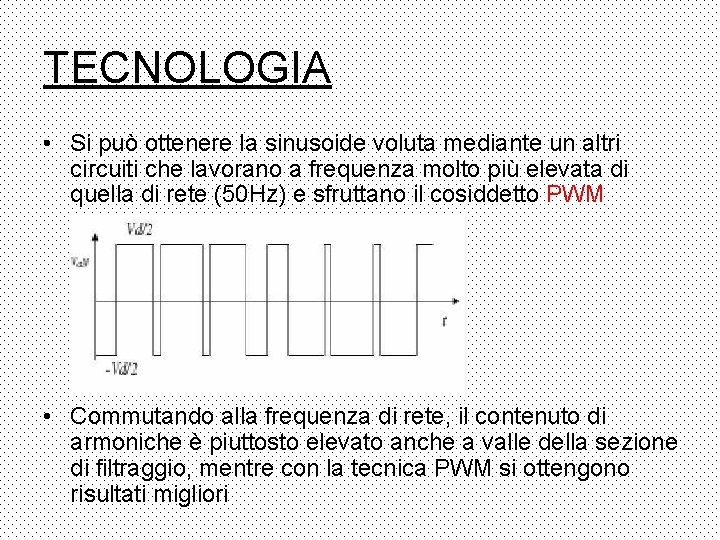 TECNOLOGIA • Si può ottenere la sinusoide voluta mediante un altri circuiti che lavorano