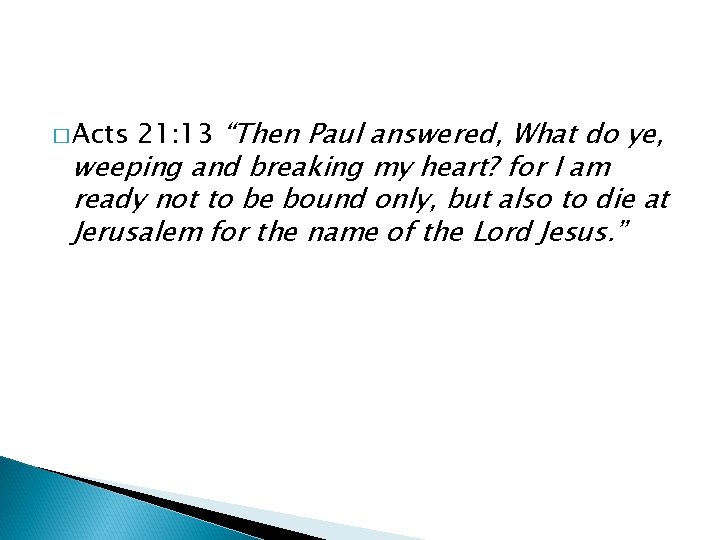 � Acts 21: 13 “Then Paul answered, What do ye, weeping and breaking my � Acts 21: 13 “Then Paul answered, What do ye, weeping and breaking my