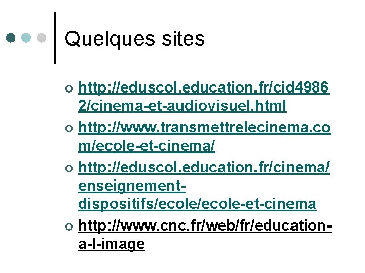 Quelques sites http: //eduscol. education. fr/cid 4986 2/cinema-et-audiovisuel. html ¢ http: //www. transmettrelecinema. co