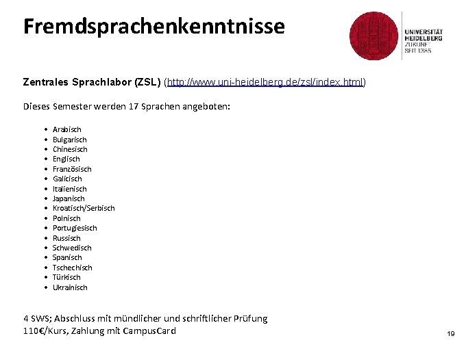 Fremdsprachenkenntnisse Zentrales Sprachlabor (ZSL) (http: //www. uni-heidelberg. de/zsl/index. html) Dieses Semester werden 17 Sprachen