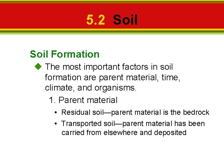 5. 2 Soil Formation The most important factors in soil formation are parent material,