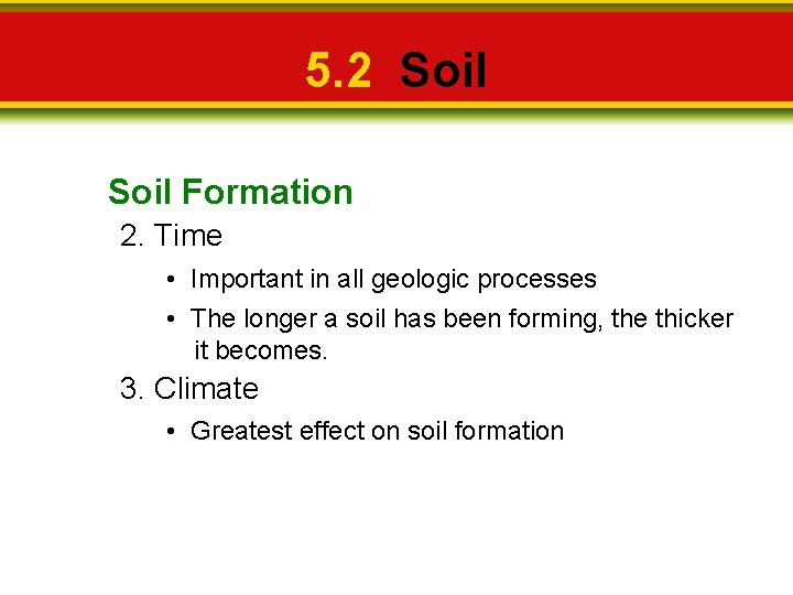 5. 2 Soil Formation 2. Time • Important in all geologic processes • The