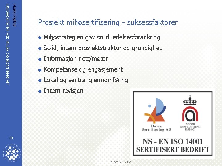 Heikki Fjelldal UNIVERSITETET FOR MILJØ- OG BIOVITENSKAP Prosjekt miljøsertifisering - suksessfaktorer = Miljøstrategien gav