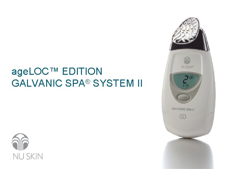 age. LOC™ EDITION GALVANIC SPA® SYSTEM II 