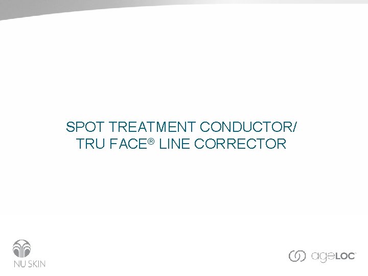 SPOT TREATMENT CONDUCTOR/ TRU FACE® LINE CORRECTOR SPOT TREATMENT CONDUCTOR/ TRU FACE® LINE CORRECTOR