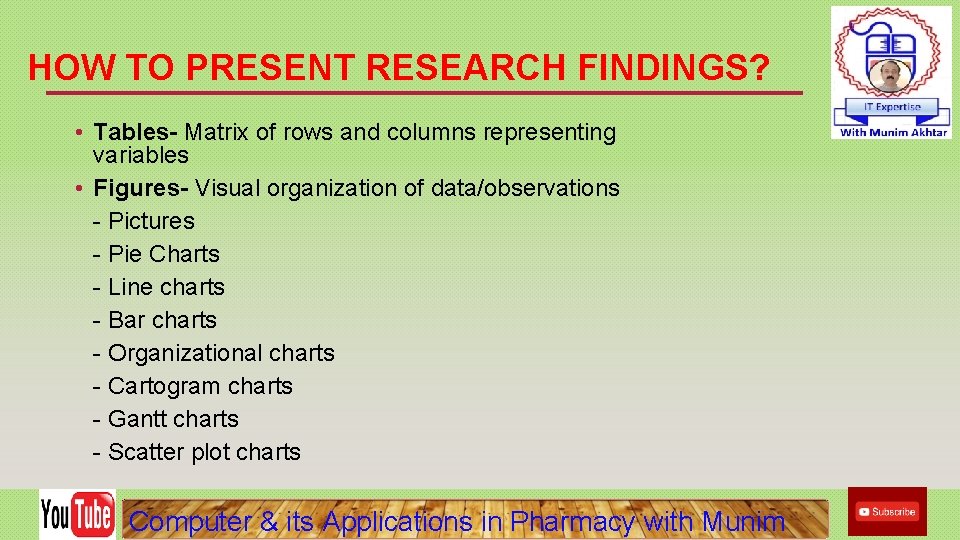 HOW TO PRESENT RESEARCH FINDINGS? • Tables- Matrix of rows and columns representing variables HOW TO PRESENT RESEARCH FINDINGS? • Tables- Matrix of rows and columns representing variables
