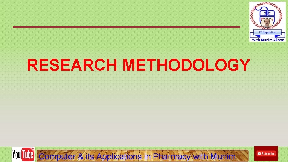 RESEARCH METHODOLOGY Computer & its Applications in Pharmacy with Munim RESEARCH METHODOLOGY Computer & its Applications in Pharmacy with Munim