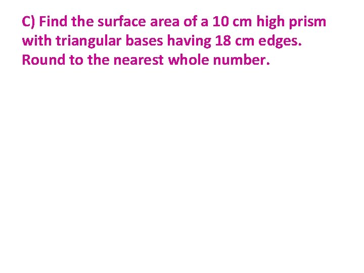 C) Find the surface area of a 10 cm high prism with triangular bases