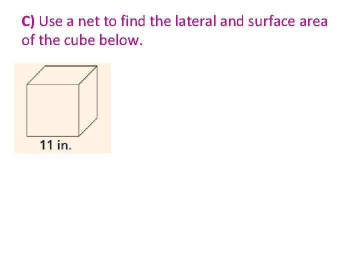 C) Use a net to find the lateral and surface area of the cube