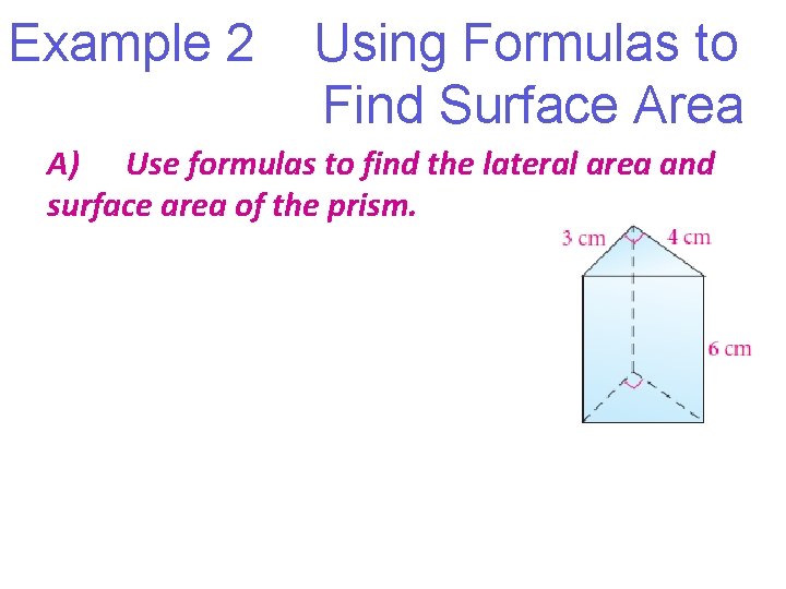 Example 2 Using Formulas to Find Surface Area A) Use formulas to find the